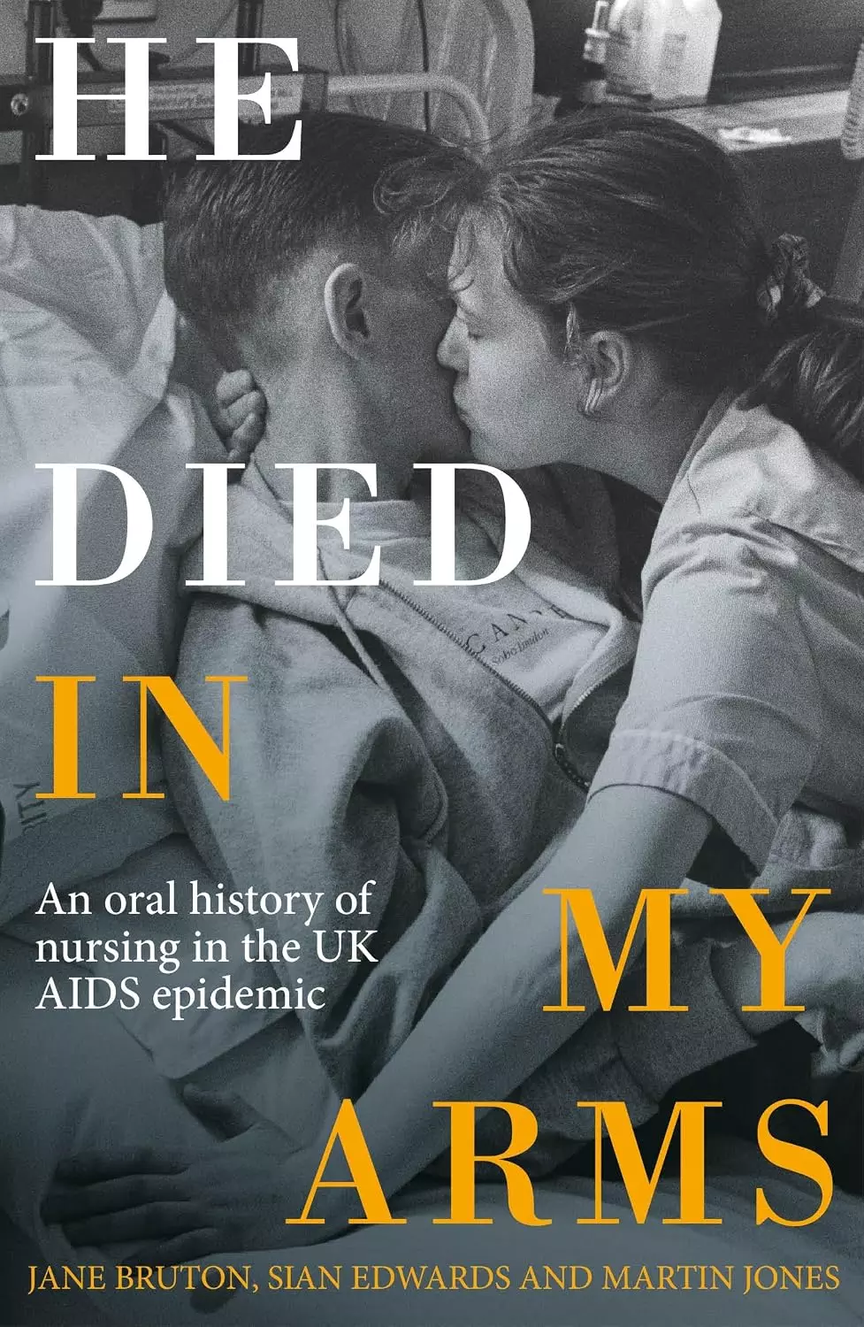 He Died in My Arms: An Oral History of Nursing in the UK AIDS Epidemic
